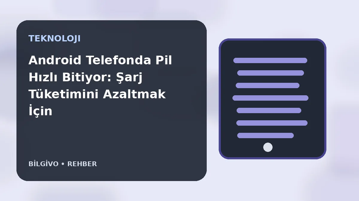 Android Telefonda Pil Hızlı Bitiyor: Şarj Tüketimini Azaltmak İçin 8 Kontrol
