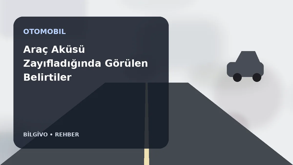 Araç Aküsü Zayıfladığında Görülen Belirtiler