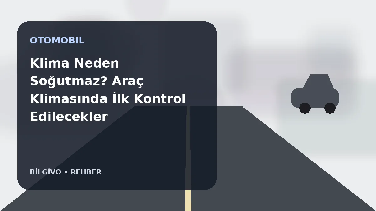 Klima Neden Soğutmaz? Araç Klimasında İlk Kontrol Edilecekler