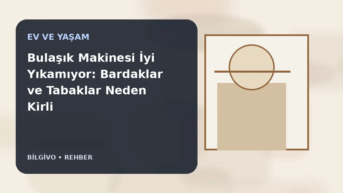 Bulaşık Makinesi İyi Yıkamıyor: Bardaklar ve Tabaklar Neden Kirli Çıkar?