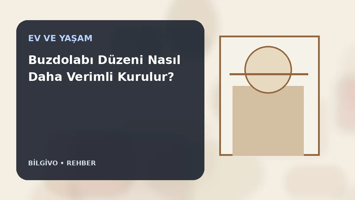 Buzdolabı Düzeni Nasıl Daha Verimli Kurulur?