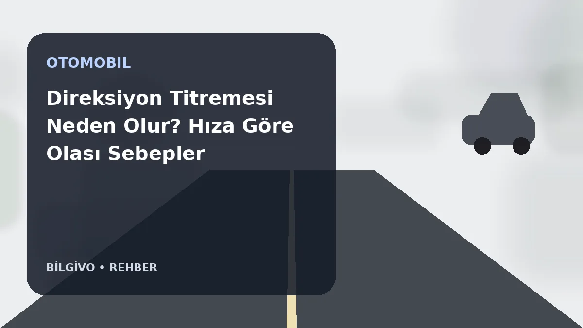 Direksiyon Titremesi Neden Olur? Hıza Göre Olası Sebepler