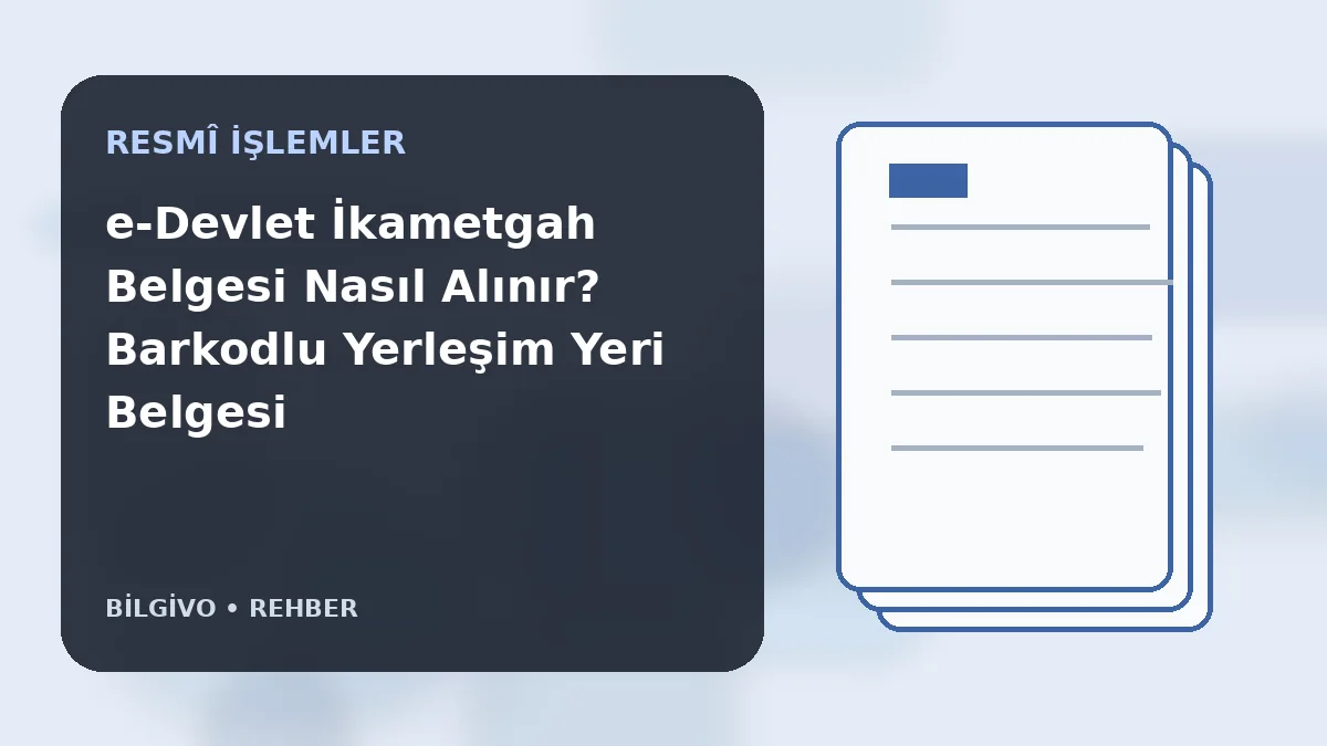 e-Devlet İkametgah Belgesi Nasıl Alınır? Barkodlu Yerleşim Yeri Belgesi Rehberi