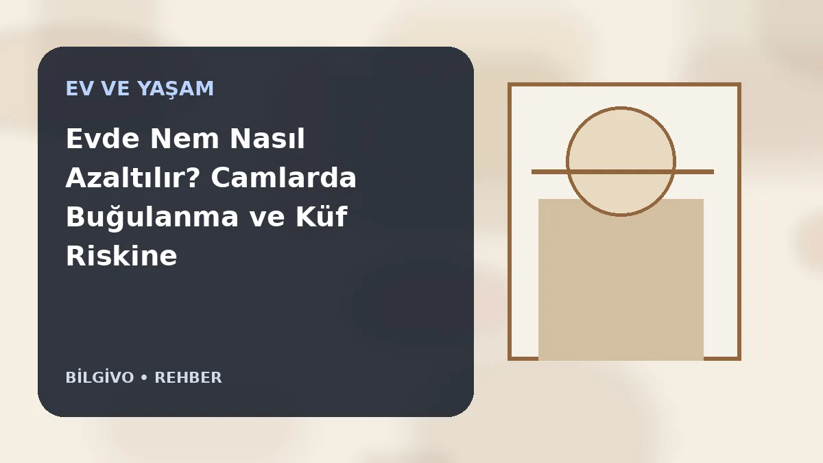 Evde Nem Nasıl Azaltılır? Camlarda Buğulanma ve Küf Riskine Karşı 8 Yöntem