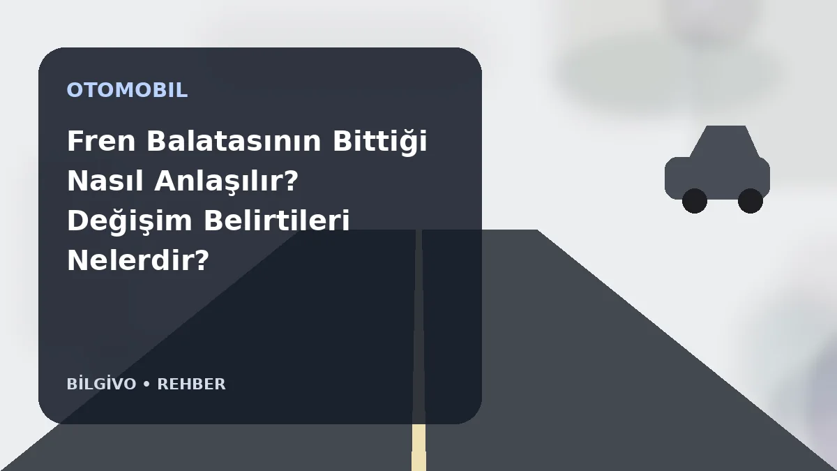 Fren Balatasının Bittiği Nasıl Anlaşılır? Değişim Belirtileri Nelerdir?