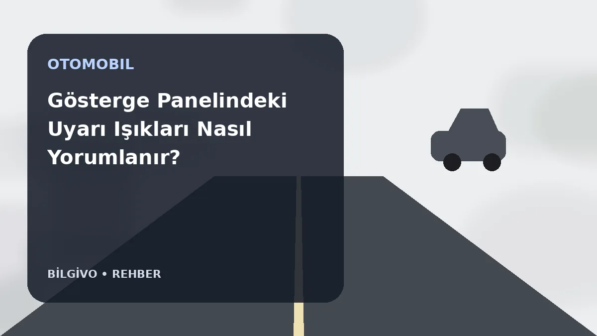 Gösterge Panelindeki Uyarı Işıkları Nasıl Yorumlanır?
