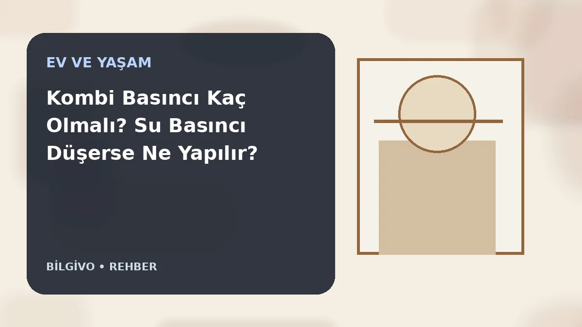 Kombi Basıncı Kaç Olmalı? Su Basıncı Düşerse Ne Yapılır?