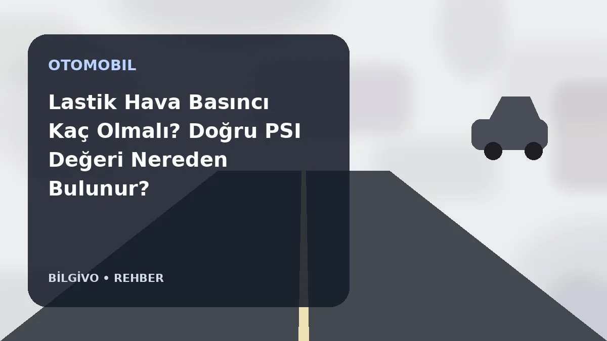 Lastik Hava Basıncı Kaç Olmalı? Doğru PSI Değeri Nereden Bulunur?