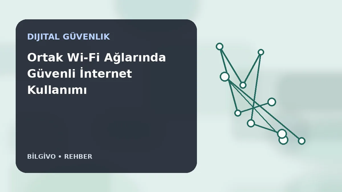 Ortak Wi‑Fi Ağlarında Güvenli İnternet Kullanımı