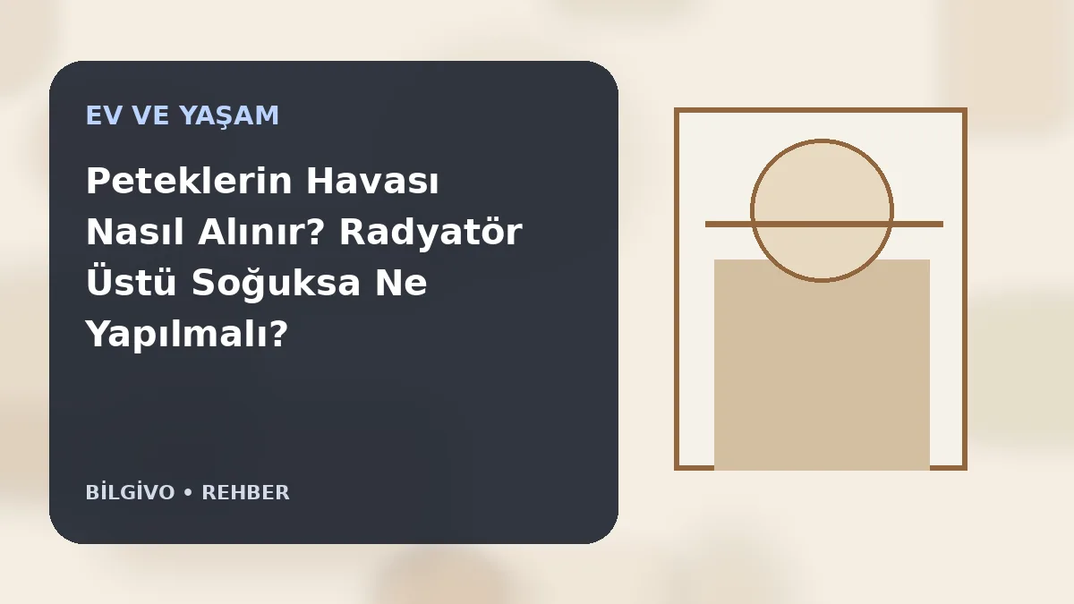 Peteklerin Havası Nasıl Alınır? Radyatör Üstü Soğuksa Ne Yapılmalı?
