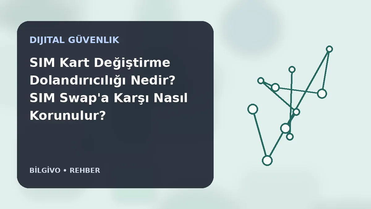 SIM Kart Değiştirme Dolandırıcılığı Nedir? SIM Swap'a Karşı Nasıl Korunulur?