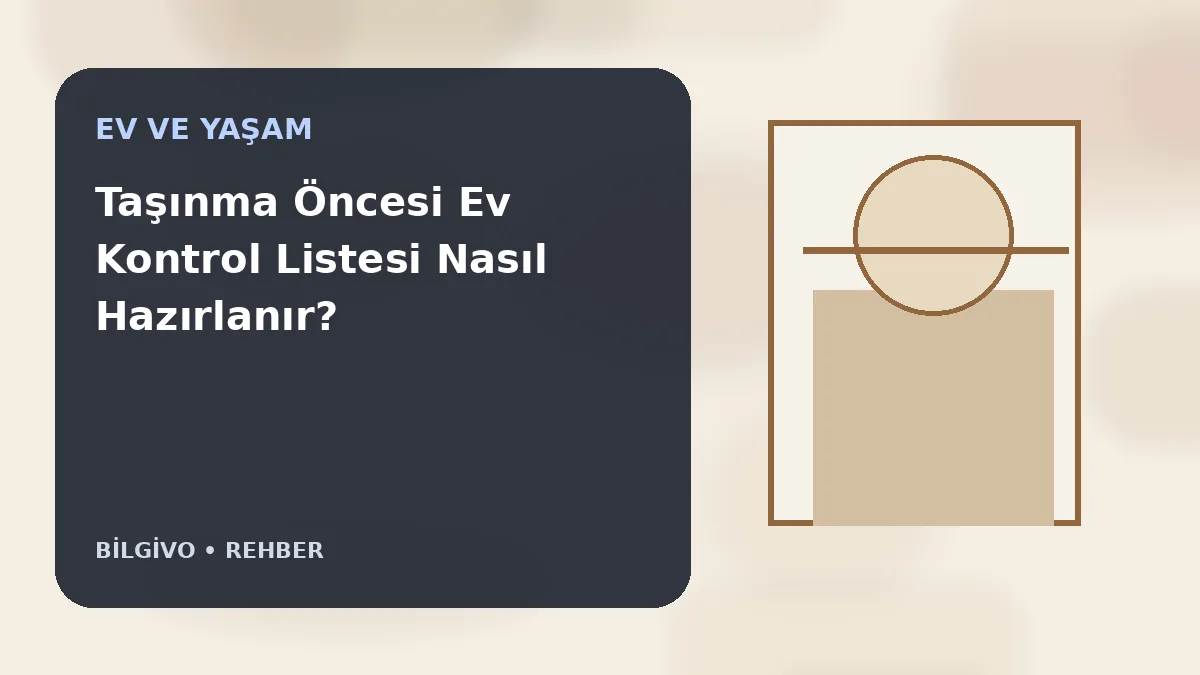 Taşınma Öncesi Ev Kontrol Listesi Nasıl Hazırlanır?